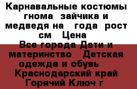 Карнавальные костюмы гнома, зайчика и медведя на 4 года  рост 104-110 см › Цена ­ 1 200 - Все города Дети и материнство » Детская одежда и обувь   . Краснодарский край,Горячий Ключ г.